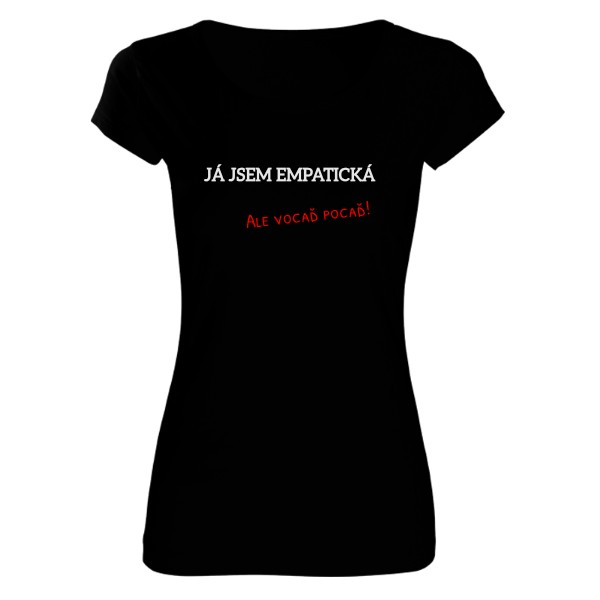 Tričko s potiskem Tričko: JÁ JSEM EMPATICKÁ, ale vocaď pocaď